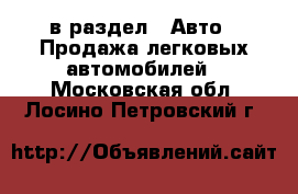  в раздел : Авто » Продажа легковых автомобилей . Московская обл.,Лосино-Петровский г.